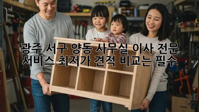 광주 서구 양동 사무실 이사 전문 서비스: 최저가 견적 비교는 필수! 💯